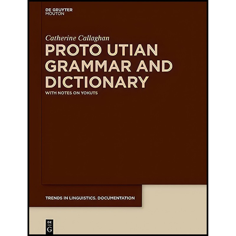 کتاب Proto Utian Grammar and Dictionary اثر Catherine Callaghan انتشارات de Gruyter Mouton | گارانتی اصالت و سلامت فیزی