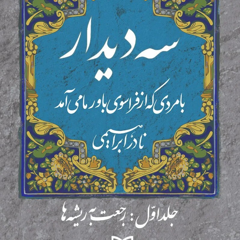 کتاب سه دیدار - جلد اول رجعت به ریشه ها - نویسنده نادر ابراهیمی - نشر سوره مهر