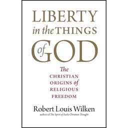 کتاب زبان اصلی Liberty in the Things of God اثر Robert Louis Wilken
