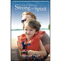 کتاب زبان اصلی Training Children to Be Strong in Spirit اثر Michael Pearl