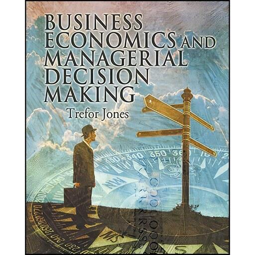 کتاب زبان اصلی Business Economics and Managerial Decision Making اثر T T Jones