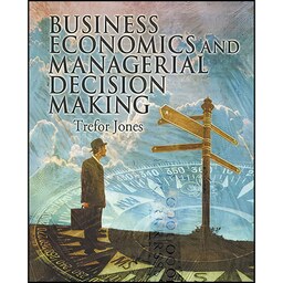 کتاب زبان اصلی Business Economics and Managerial Decision Making اثر T T Jones