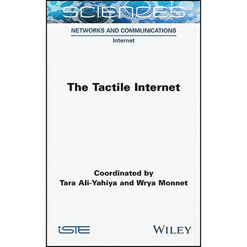 کتاب The Tactile Internet اثر Tara Ali-Yahiya and Wrya Monnet انتشارات Wiley-ISTE