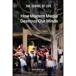 کتاب زبان اصلی How Modern Media Destroys Our Minds اثر The School of Life