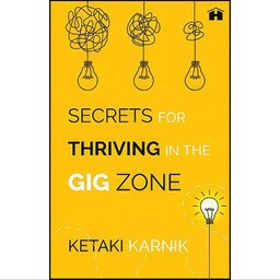 کتاب زبان اصلی Secrets for Thriving in the Gig Zone  اثر Ketaki Karnik