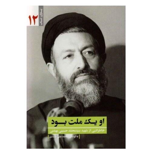 او یک ملت بود خاطراتی از شهید سید محمد حسینی بهشتی کتاب یاران ناب 12 او یک ملت بود خاطراتی از شهید بهشتی نشر یا زهرا س 