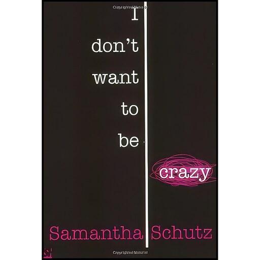 کتاب زبان اصلی I Dont Want To Be Crazy اثر Samantha Schutz
