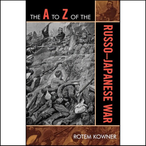 کتاب زبان اصلی The A to Z of the RussoJapanese War  اثر Rotem Kowner