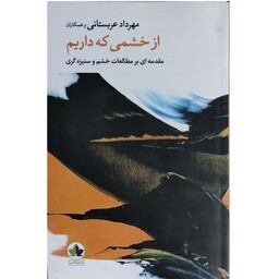 کتاب از خشمی که داریم، مقدمه ای بر مطالعه خشم و ستیزه گری نویسنده مهرداد عربستانی 