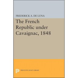 کتاب زبان اصلی The French Republic under Cavaignac   اثر Frederick A De Luna