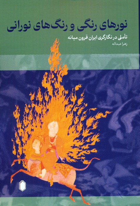 کتاب نورهای رنگی و رنگ های نورانی (تاملی در نگارگری ایران قرون میانه)