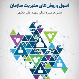 اصول و روش های مدیریت سازمان - مبتنی بر سیره عملی شهید علی هاشمی