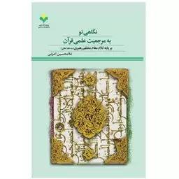 کتاب نگاهی نو به مرجعیت علمی قرآن - غلام حسین اعرابی - پژوهشگاه علوم و فرهنگ اسلامی 