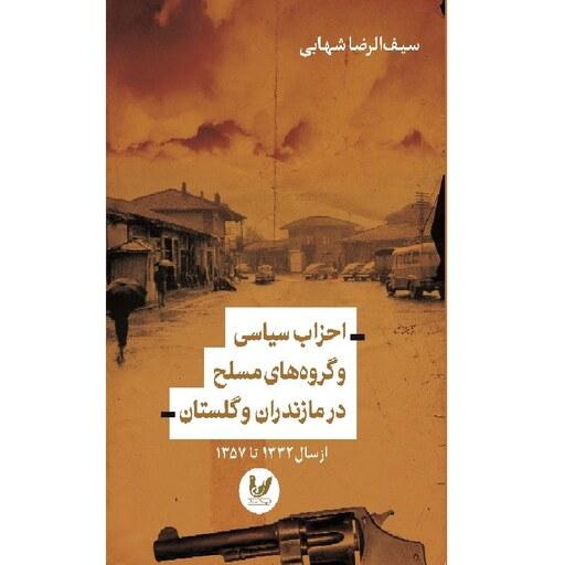 کتاب احزاب سیاسی و گروه های مسلح در مازندران و گلستان اثر سیف الرضا شهابی نشر اندیشه احسان