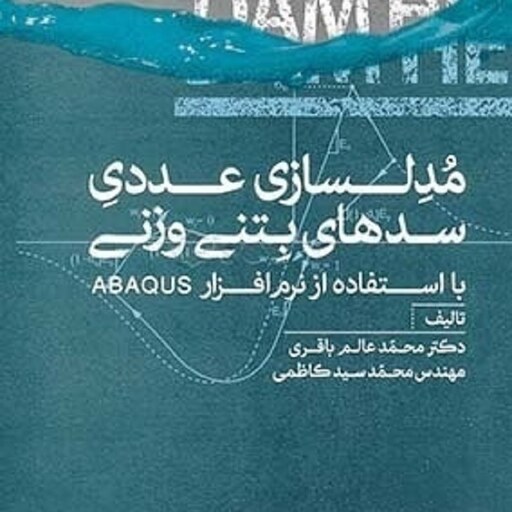 مدلسازی عددی سدهای بتنی وزنی با استفاده از نرم افزار ABAQUS دکتر محمد عالم باقری انتشارات آذر چاپ اول 1393