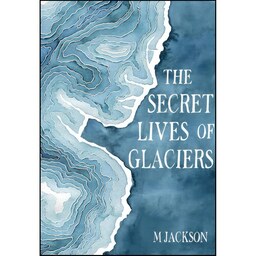 کتاب زبان اصلی The Secret Lives of Glaciers اثر M Jackson