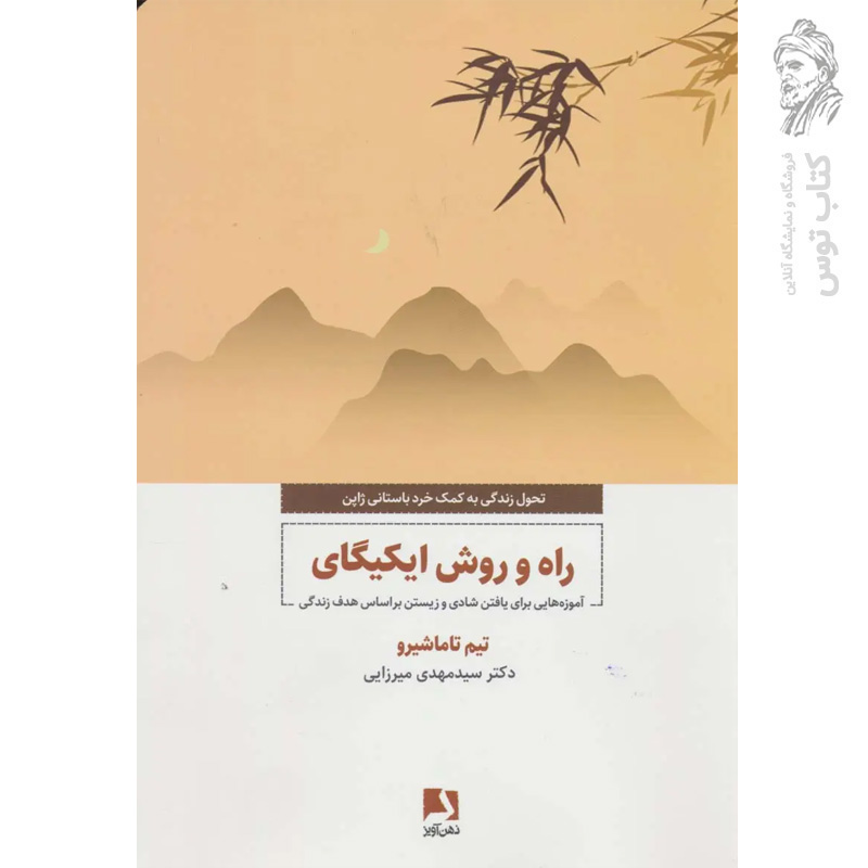 کتاب راه و روش ایکیگای (آموزه هایی برای یافتن شادی و زیستن بر اساس هدف زندگی) اثر تیم تاماشیرو نشر ذهن آویز