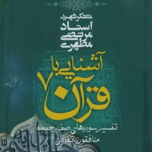 آشنایی با قرآن شهید مطهری - جلد هفتم تفسیر سوره های صف جمعه منافقون تغابن