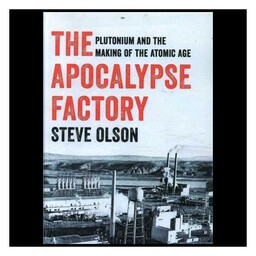 کتاب The Apocalypse Factory: Plutonium and the Making of the Atomic