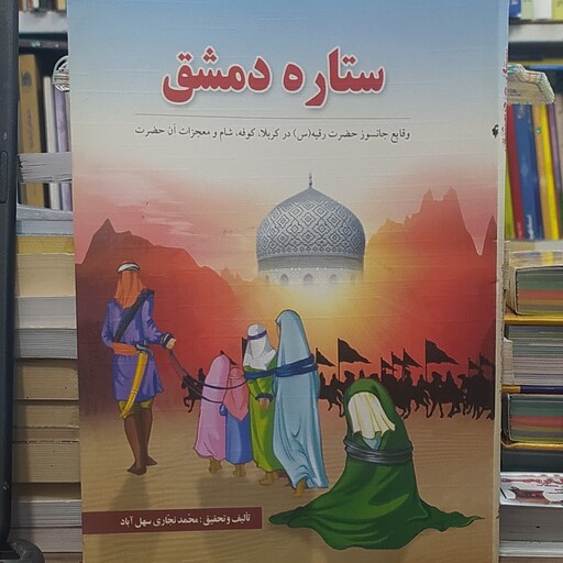 کتاب ستاره دمشق وقایع جانسوز حضرت رقیه سلام الله علیها در کربلا کوفه و شام و معجزات آن حضرت 