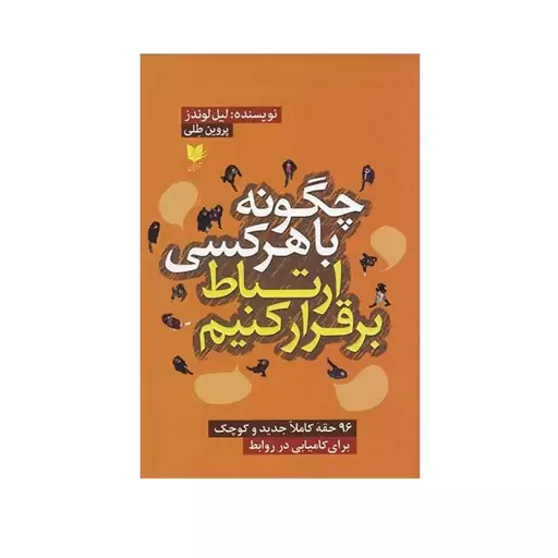 کتاب چگونه با هر کسی ارتباط برقرار کنیم اثر لیل لوندز انتشارات آرایان