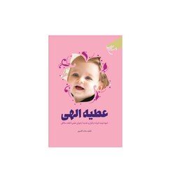 کتاب عطیه الهی شیوه تربیت فرزند در قرآن و حدیث از دوران جنینی تا هفت سالگی
