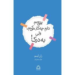 کتاب نمی دونم دارم چه کار می کنم ولی به درک نوشته ران لیم ترجمه نهال سهیلی فر