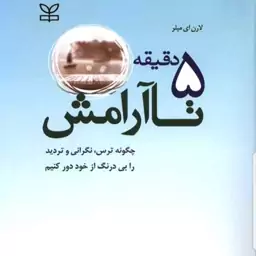 کتاب 5 دقیقه تا آرامش چگونه ترس نگرانی و تردید را بی درنگ از خود دور کنیم نویسنده لارن میلر مترجم عابر نشر رشد آخرین چاپ