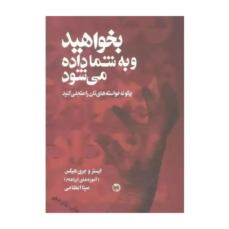 کتاب بخواهید تا به شما داده شود - استر هیکس و جری هیکس -رهنمودهای عملی و کاربردی برای رسیدن به خواسته هایتان (قانون جذب)