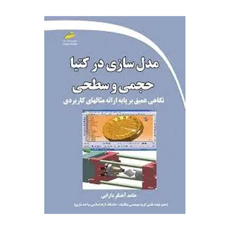 کتاب مدل سازی در کتیا حجمی و سطحی- نگاهی عمیق بر پایه ارائه مثال های کاربردیش اثر حامد آهنگر دارابی نشر دیباگران