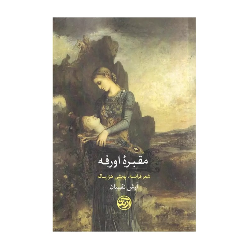 کتاب مقبره اورفه (شعر فرانسه،پویشی هزار ساله) | آرش نقیبیان | انتشارات فرهنگ آرش