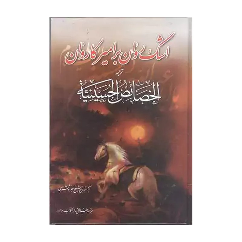 اشک روان بر امیر کاروان ترجمه خصائص الحسینیه