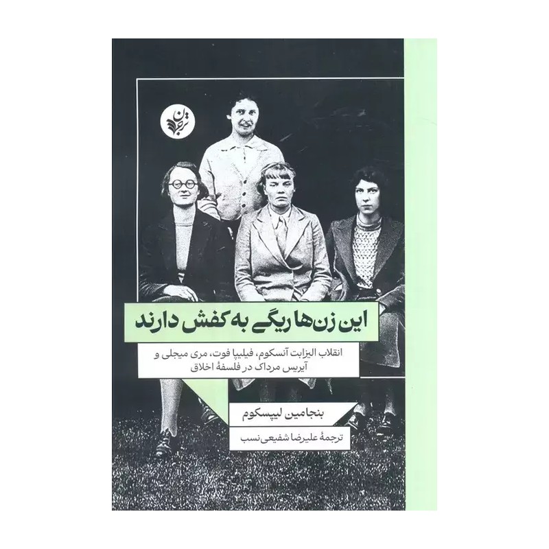 این زن ها ریگی به کفش دارند(انقلاب الیزابت آنسکوم،فیلیپا فوت،مری میجلی و آیریس مرداک در فلسفه اخلاق)