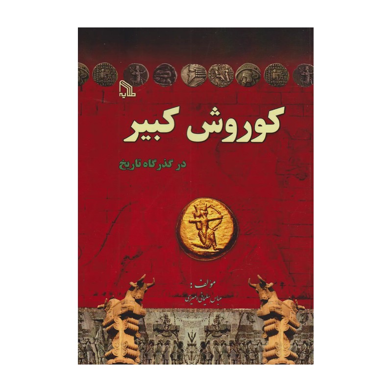 کتاب کوروش کبیر در گذرگاه تاریخ انتشارات طلایه