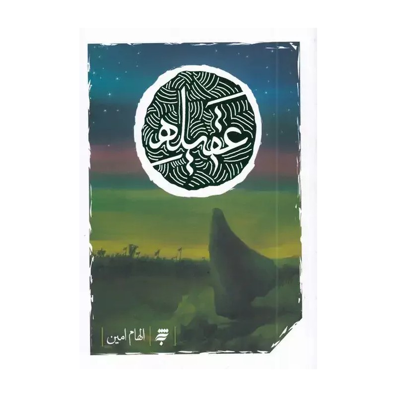کتاب عقیله (رمان فوق العاده جذاب درباره شخصیت و زندگانی حضرت زینب صلوات الله علیها اثر الهام امین