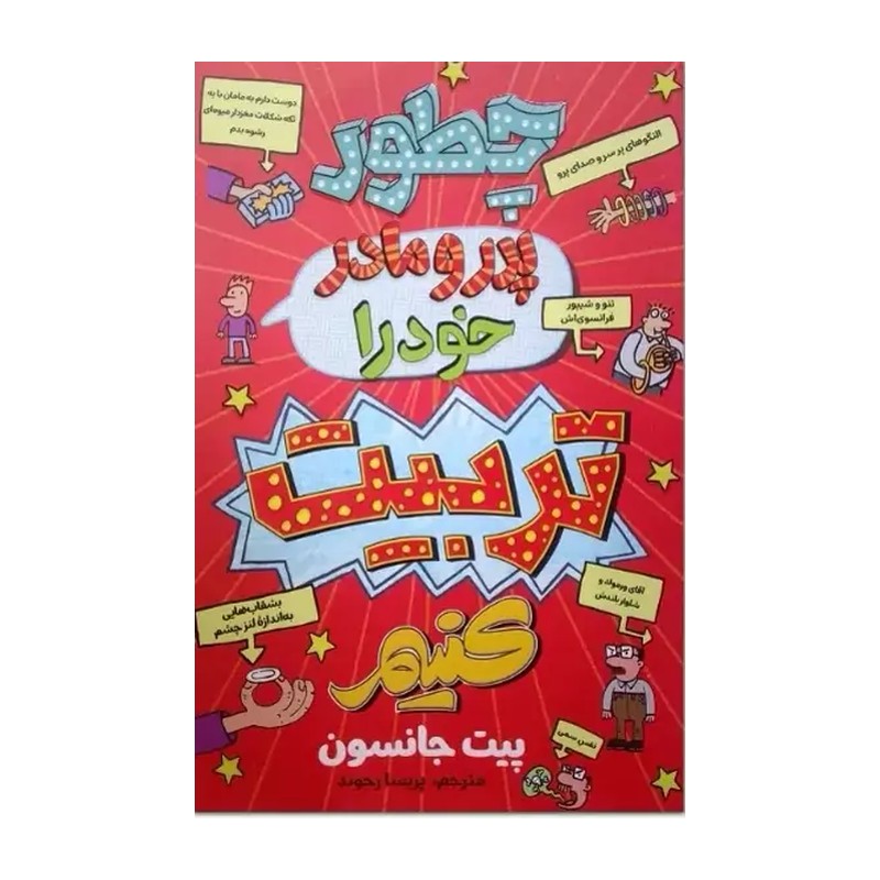 کتاب چطور پدر و مادر خود را تربیت کنیم اثر پیت جانسون ترجمه پریسا رجوند انتشارات آذربیان