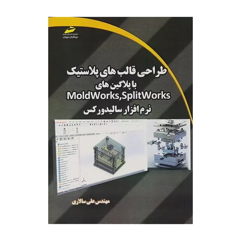 کتاب طراحی قالب های پلاستیک با پلاگین های SPLIT works اثر مهندس علی سالاری نشر دیباگران تهران