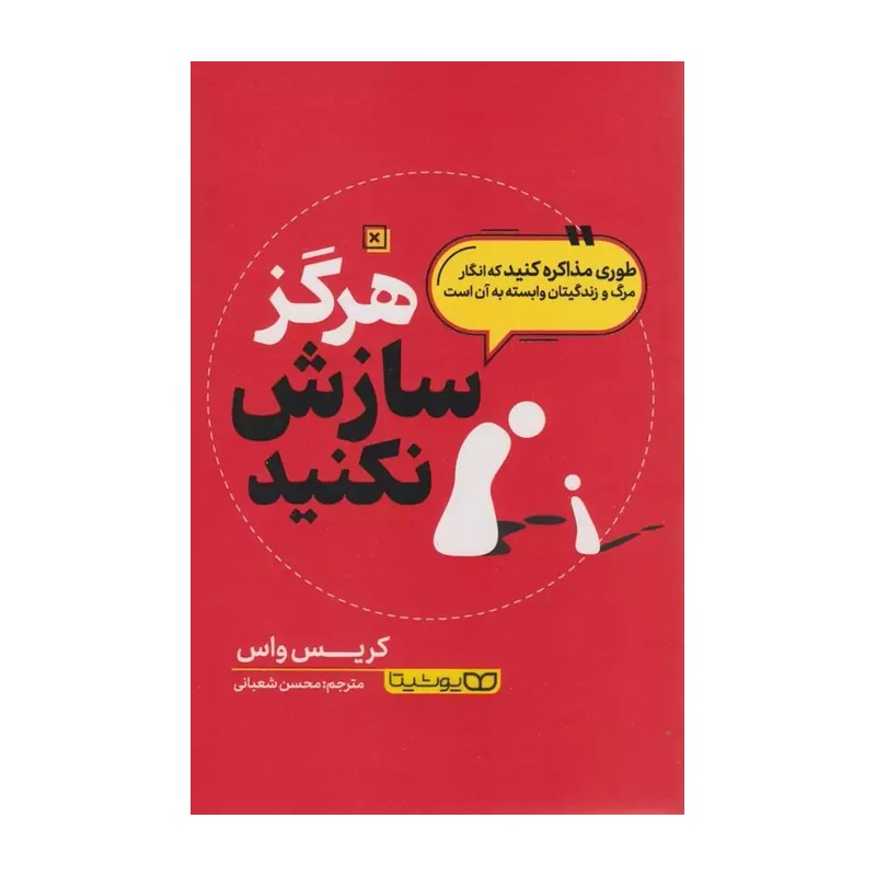 کتاب هرگز سازش نکنید . طوری مذاکره کنید که انگار مرگ و زندگیتان وابسته به آن است (انتشارات یوشیتا)
