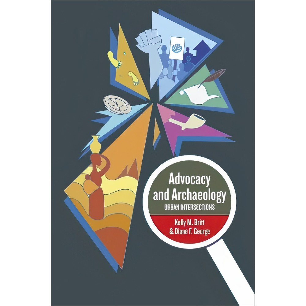 کتاب Advocacy and Archaeology Urban Intersections اثر Kelly M. Britt PhD Kelly M. Britt (editor) and Diane F. George ...
