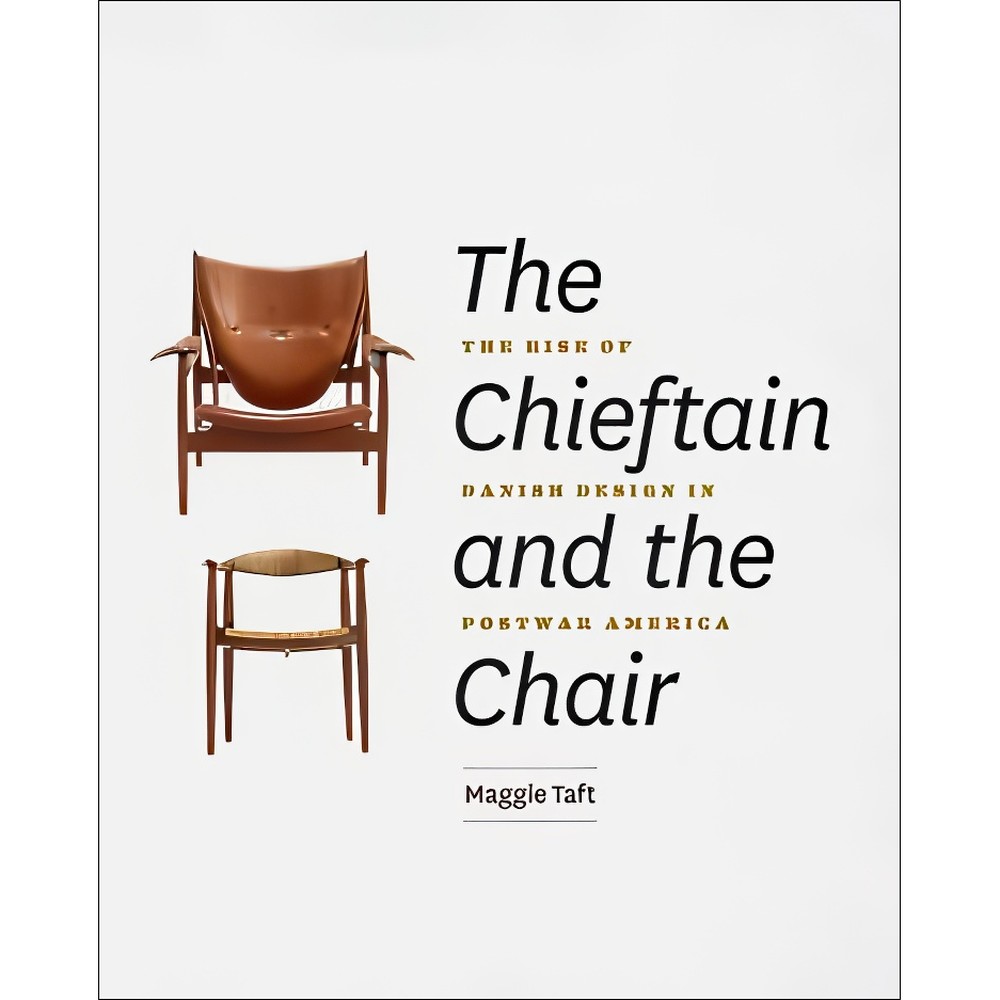 کتاب The Chieftain and the Chair The Rise of Danish Design in Postwar America اثر Maggie Taft and انتشارات بله