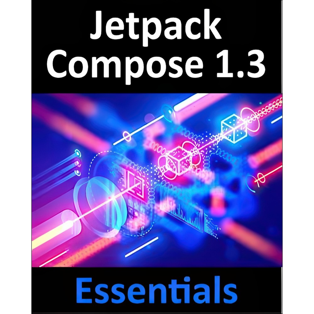 کتاب Jetpack Compose 1.3 Essentials Developing Android Apps with Jetpack Compose 1.3, Android Studio, and Kotlin اثر ...