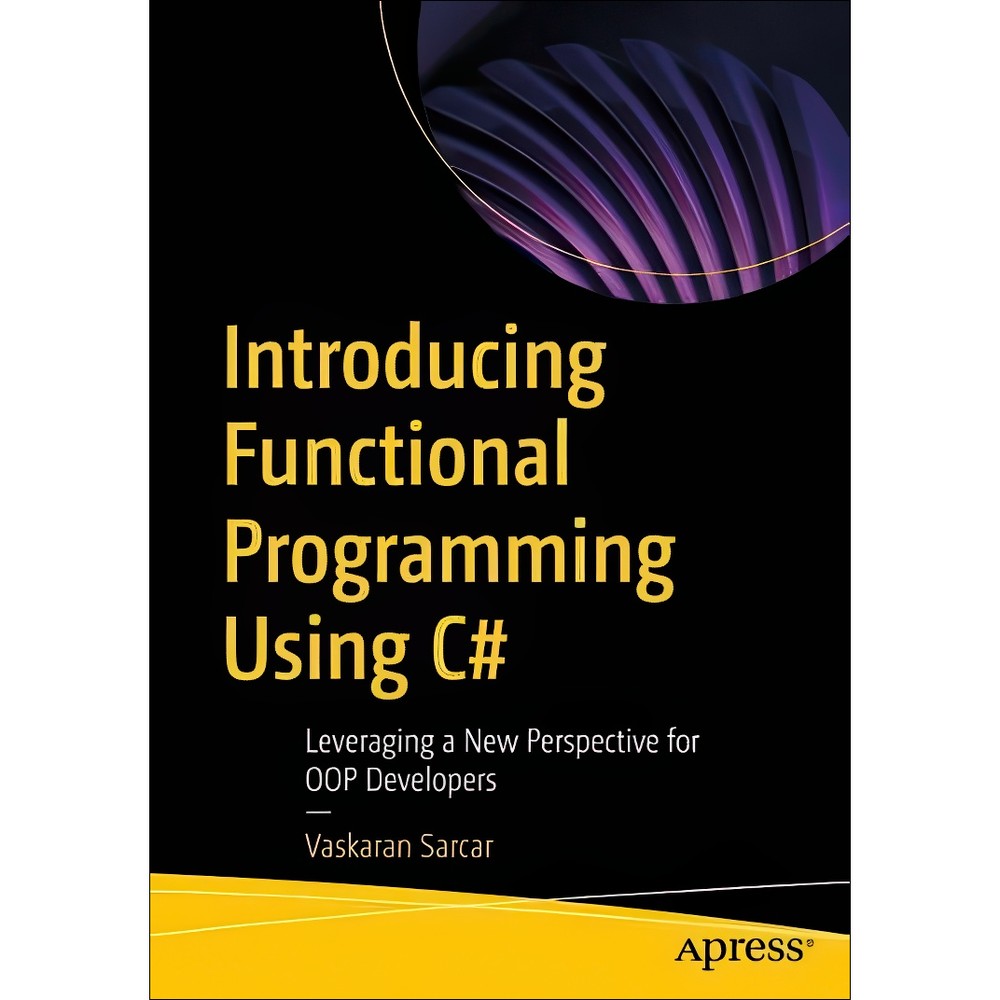 کتاب Introducing Functional Programming Using C Leveraging a New Perspective for OOP Developers اثر Vaskaran Sarcar ...