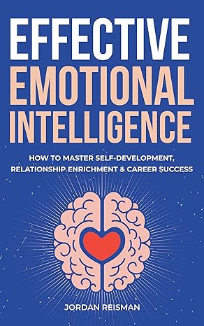 خرید و دانلود نسخه کامل کتاب Effective Emotional Intelligence: How to Master Self-Development  Relationship Enrichment &