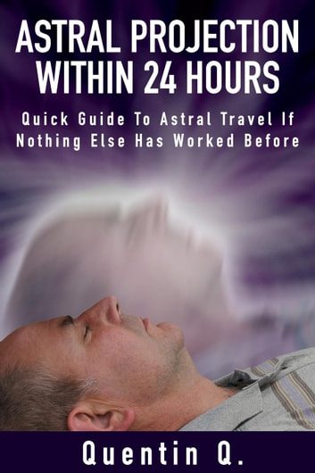 خرید و دانلود نسخه کامل کتاب Astral Projection Within 24 Hours – Quick Guide to Astral Travel If Nothing Else Has Worked