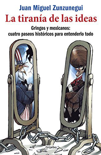 خرید و دانلود نسخه کامل کتاب La tiranía de las ideas: Gringos y mexicanos: cuatro paseos históricos para entenderlo todo