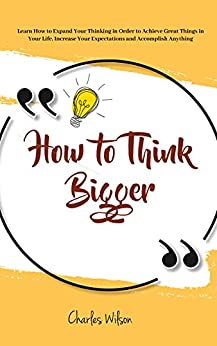 خرید و دانلود نسخه کامل کتاب How to Think Bigger: Learn How to Expand Your Thinking in Order to Achieve Great Things in