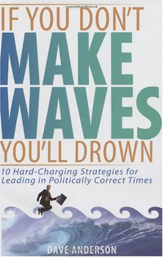 خرید و دانلود نسخه کامل کتاب If You Don t Make Waves  You ll Drown: 10 Hard Charging Strategies for Leading in Political
