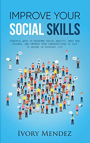 خرید و دانلود نسخه کامل کتاب Improve Your Social Skills: Powerful Ways To Overcome Social Anxiety  Make New Friends  And