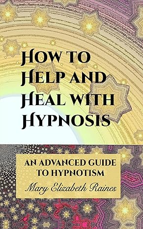 خرید و دانلود نسخه کامل کتاب How to Help and Heal with Hypnosis: An Advanced Guide to Hypnotism – + Pdf