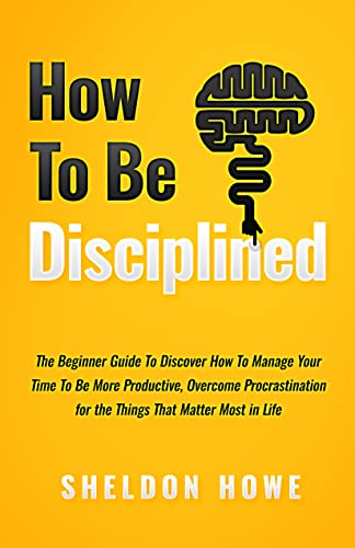 خرید و دانلود نسخه کامل کتاب How to Be Disciplined: The Beginner’s Guide to Discovering How to Manage Time  Become More